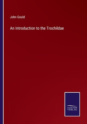 An Introduction to the Trochildae by Gould, John
