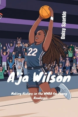 A'ja Wilson: Making History in the WNBA for Young Readers by Sparkle, Daisy