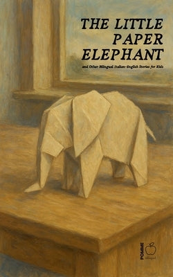 The Little Paper Elephant and Other Bilingual Italian-English Stories for Kids by Bilingual, Pomme