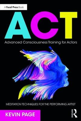 Advanced Consciousness Training for Actors: Meditation Techniques for the Performing Artist by Page, Kevin