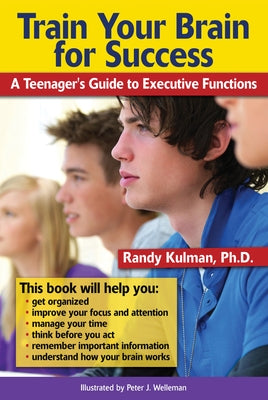 Train Your Brain for Success: A Teenager's Guide to Executive Functions by Kulman, Randy