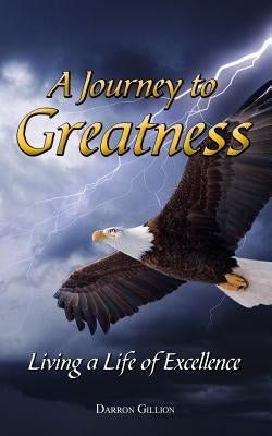 A Journey to Greatness: Living a Life of Excellence by Gillion, Darron