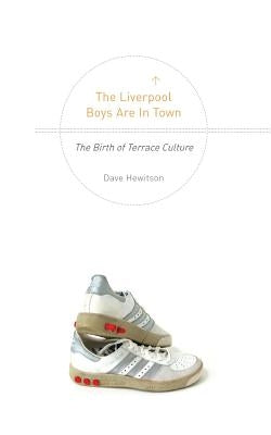 The Liverpool Boys are in Town: The Birth of Terrace Culture by Hewitson, David
