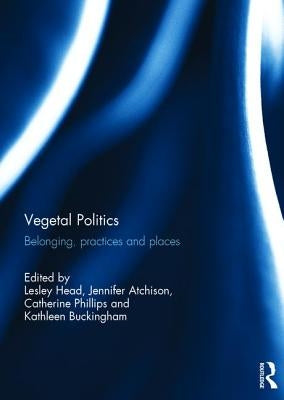 Vegetal Politics: Belonging, practices and places by Head, Lesley