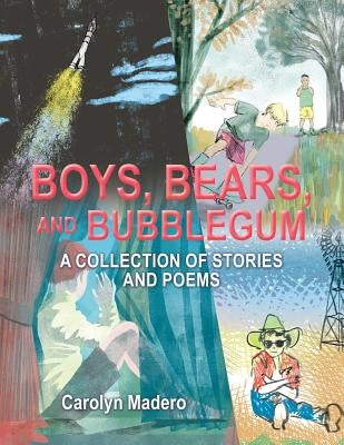 Boys, Bears, and Bubblegum: A Collection of Stories and Poems by Madero, Carolyn