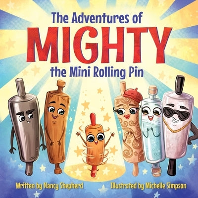 The Adventures of Mighty the Mini Rolling Pin by Shepherd, Nancy