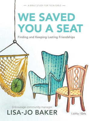 We Saved You a Seat - Teen Girls' Bible Study Book: Finding and Keeping Lasting Friendships by Baker, Lisa-Jo
