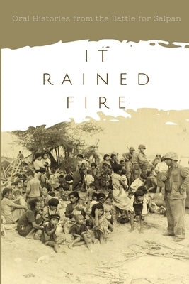 It Rained Fire: Oral Histories from the Battle for Saipan by Soder, Stephanie