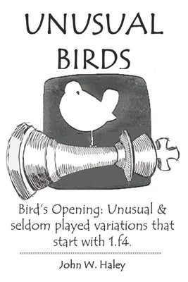 Unusual Birds: Bird's Opening: Unusual & seldom played variations that start with 1.f4 by Haley, John W.