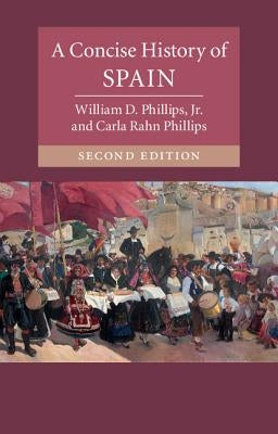 A Concise History of Spain by Phillips Jr, William D.