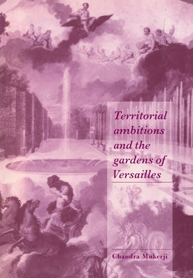 Territorial Ambitions and the Gardens of Versailles by Mukerji, Chandra