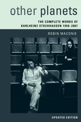 Other Planets: The Complete Works of Karlheinz Stockhausen 1950-2007 by Maconie, Robin