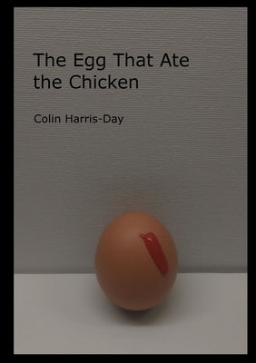 The Egg That Ate the Chicken by Harris-Day, Colin