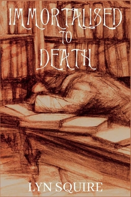 Immortalised to Death: The Dunston Burnett Trilogy by Squire, Lyn