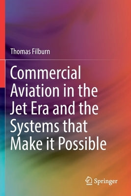 Commercial Aviation in the Jet Era and the Systems That Make It Possible by Filburn, Thomas