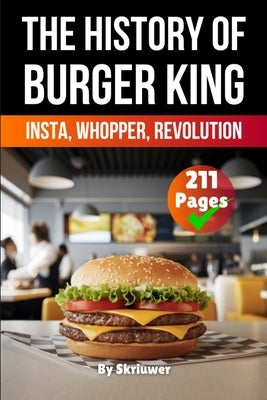 The History of Burger King: Insta, Whopper, Revolution (Skriuwer.com Edition) by Auke de Haan