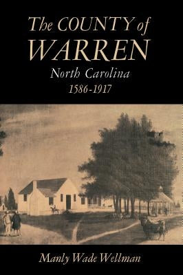 The County of Warren, North Carolina, 1586-1917 by Wellman, Manly Wade