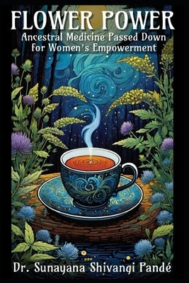 Flower Power: Ancestral Medicine Passed Down for Women's Empowerment by Shivangi Pand?, Sunayana