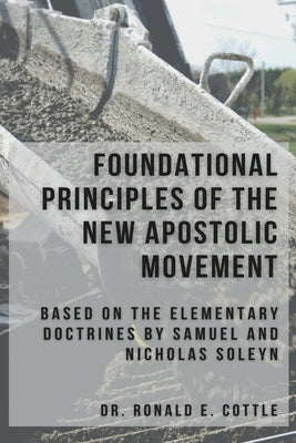 Foundational Principles of the New Apostolic Movement: A Bible Study by Cottle, Ronald E.
