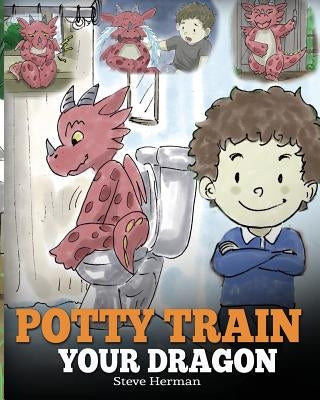 Potty Train Your Dragon: How to Potty Train Your Dragon Who Is Scared to Poop. A Cute Children Story on How to Make Potty Training Fun and Easy by Herman, Steve