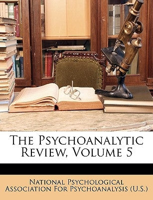 The Psychoanalytic Review, Volume 5 by National Psychological Association for P