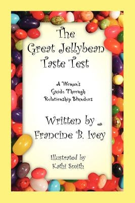 The Great Jellybean Taste Test: A Woman's Guide Through Relationship Blunders by Ivey, Francine B.