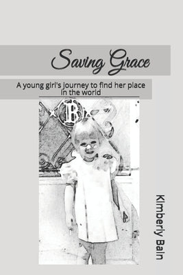 Saving Grace: A young girl's journey to find her place in the world by Bain, Kimberly