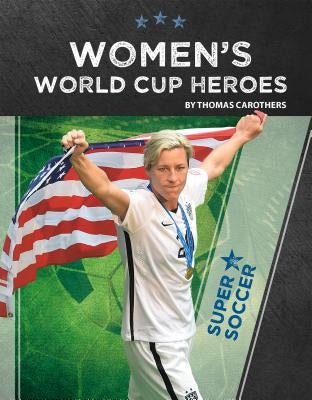 Women's World Cup Heroes by Carothers, Thomas