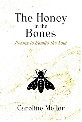 The Honey in the Bones: Poems to Rewild the Soul by Mellor, Caroline