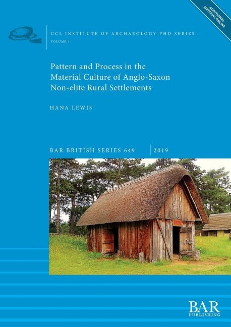 Pattern and Process in the Material Culture of Anglo-Saxon Non-elite Rural Settlements by Lewis, Hana