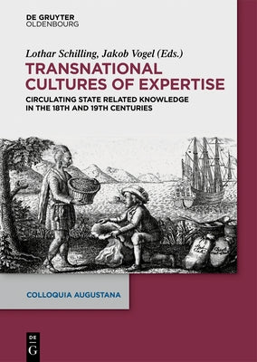 Transnational Cultures of Expertise: Circulating State-Related Knowledge in the 18th and 19th Centuries by Schilling, Lothar