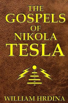The Gospels of Nikola Tesla by Hrdina, William