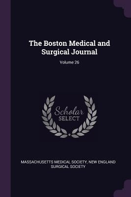 The Boston Medical and Surgical Journal; Volume 26 by Massachusetts Medical Society