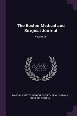 The Boston Medical and Surgical Journal; Volume 26 by Massachusetts Medical Society