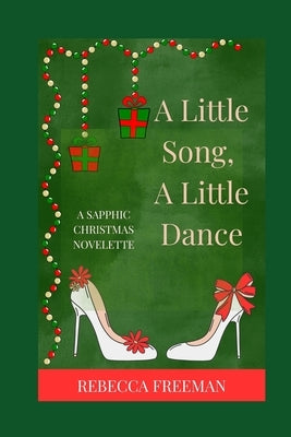 A Little Song, A Little Dance: A Sapphic Christmas Novella by Freeman, Rebecca