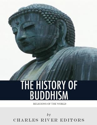 Religions of the World: The History of Buddhism by Charles River Editors