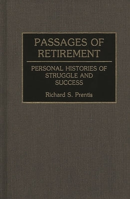 Passages of Retirement: Personal Histories of Struggle and Success by Prentis, Richard S.