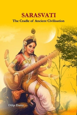 Sarasvati: The Cradle of Ancient Civilisation by Datta, Dilip