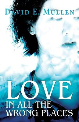 Love in All the Wrong Places by Mullen, David E.