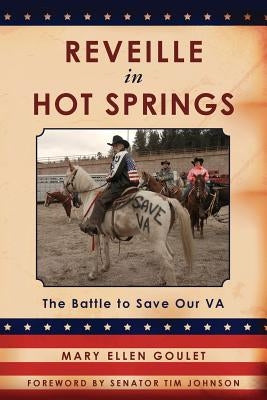 Reveille in Hot Springs: The Battle to Save Our VA by Goulet, Mary Ellen