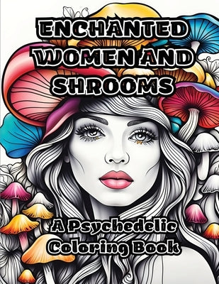 Enchanted Women and Shrooms: A Psychedelic Coloring Book by Colorzen