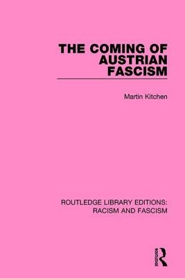The Coming of Austrian Fascism by Kitchen, Martin