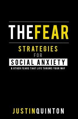 The Fear: Strategies For Social Anxiety & Other Fears That Life Throws Your Way by Quinton, Justin
