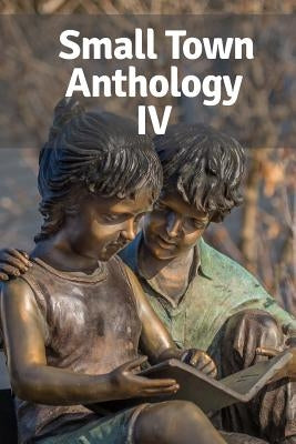 Small Town Anthology IV: Entries from the Fourth Annual Tournament of Writers by Christiansen, Debra