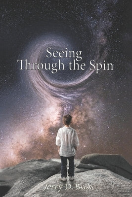 Seeing Through the Spin: Volume 1 by Bush, Jerry D.