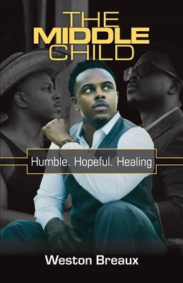 The Middle Child; Humble. Hopeful. Healing. by Breaux, Weston