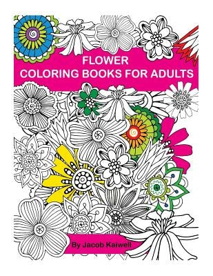 Adult Coloring Book: Flower Design Coloring Book: Creative Coloring Inspirations Bring Balance by Kaiwell, Jacob