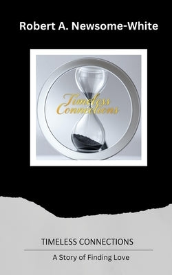 Timeless Connections: A Story of Finding Love by Newsome-White, Robert A.