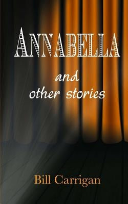 Annabella and Other Stories by Carrigan, Bill
