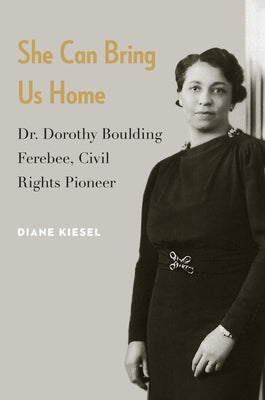She Can Bring Us Home: Dr. Dorothy Boulding Ferebee, Civil Rights Pioneer by Diane, Kiesel